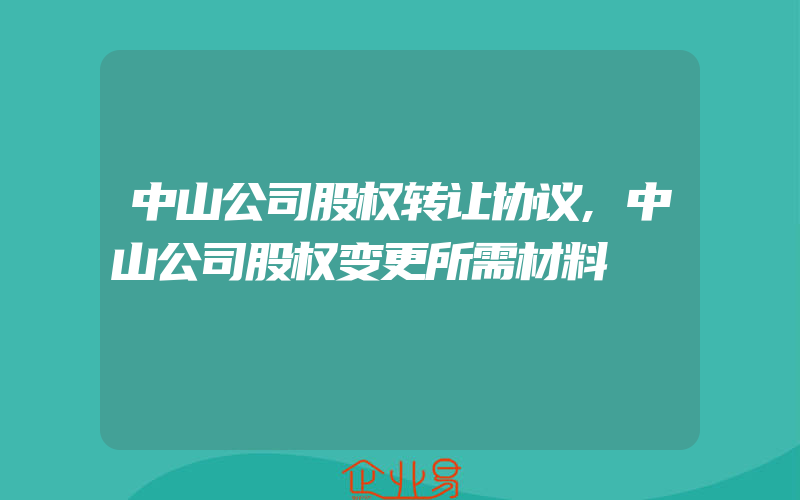 中山公司股权转让协议,中山公司股权变更所需材料