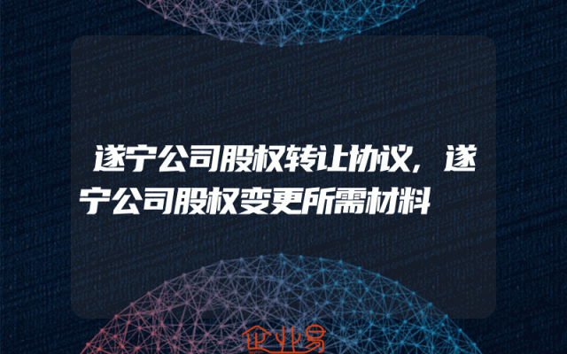 遂宁公司股权转让协议,遂宁公司股权变更所需材料