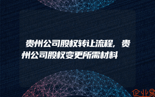 贵州公司股权转让流程,贵州公司股权变更所需材料