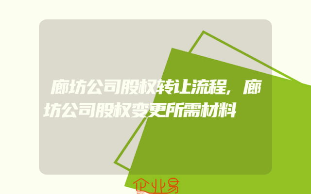 廊坊公司股权转让流程,廊坊公司股权变更所需材料
