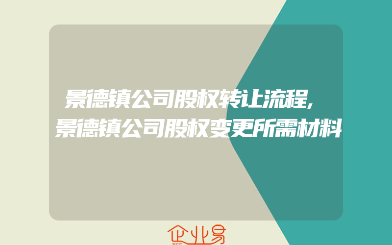 景德镇公司股权转让流程,景德镇公司股权变更所需材料