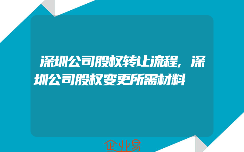 深圳公司股权转让流程,深圳公司股权变更所需材料