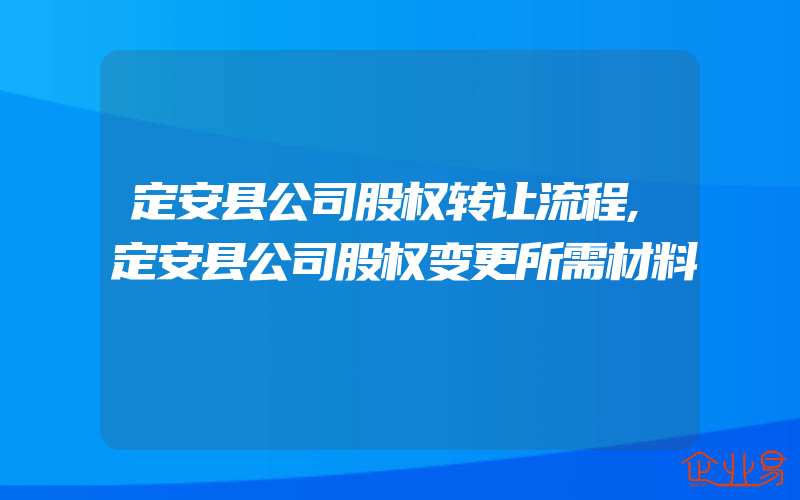 定安县公司股权转让流程,定安县公司股权变更所需材料