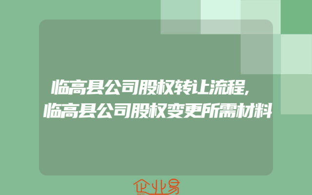 临高县公司股权转让流程,临高县公司股权变更所需材料