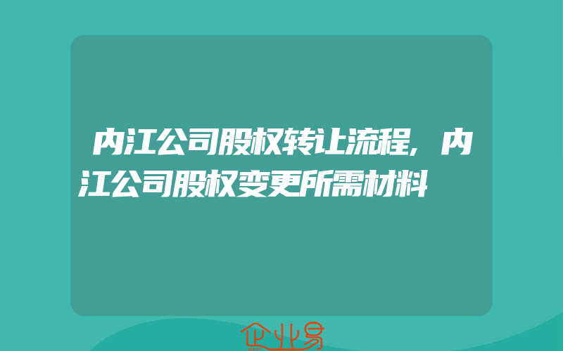 内江公司股权转让流程,内江公司股权变更所需材料