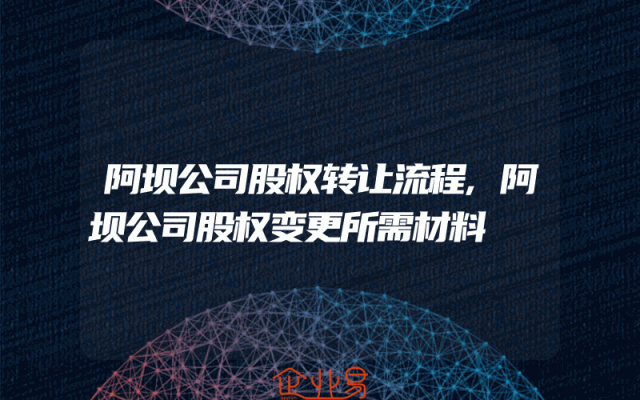 阿坝公司股权转让流程,阿坝公司股权变更所需材料