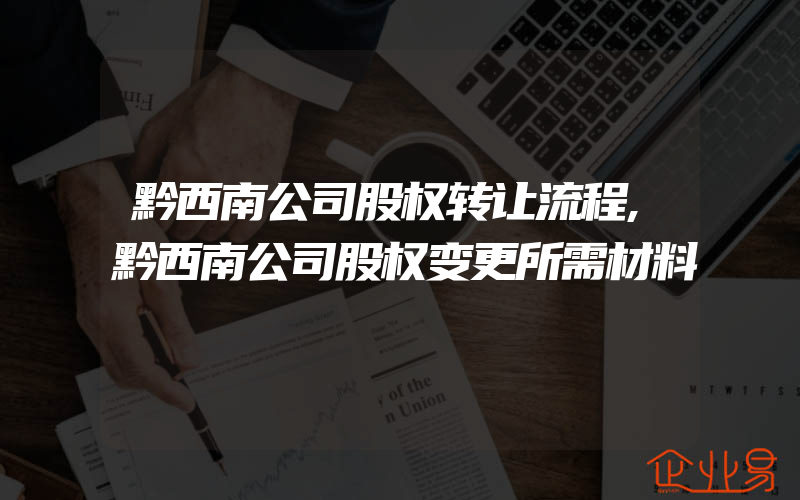 黔西南公司股权转让流程,黔西南公司股权变更所需材料