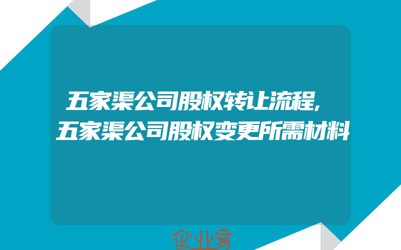 五家渠公司股权转让流程,五家渠公司股权变更所需材料