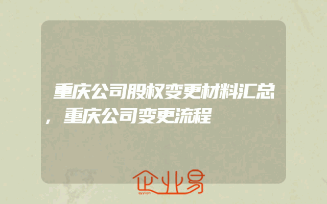 重庆公司股权变更材料汇总,重庆公司变更流程