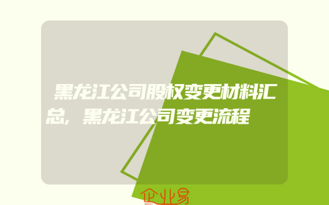 黑龙江公司股权变更材料汇总,黑龙江公司变更流程