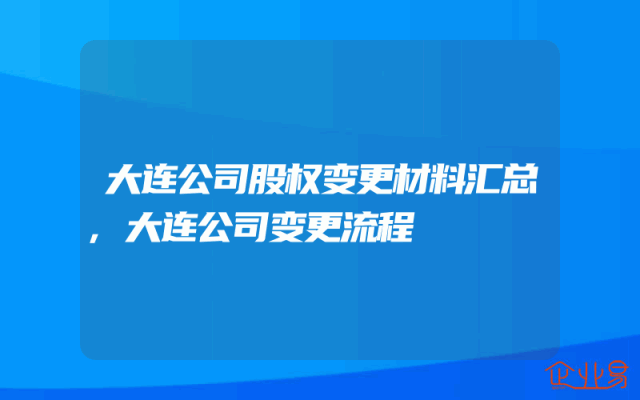 大连公司股权变更材料汇总,大连公司变更流程