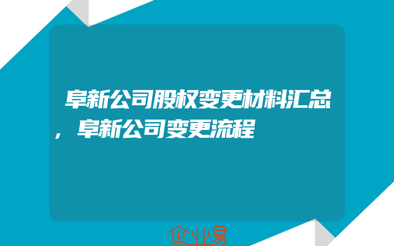 阜新公司股权变更材料汇总,阜新公司变更流程