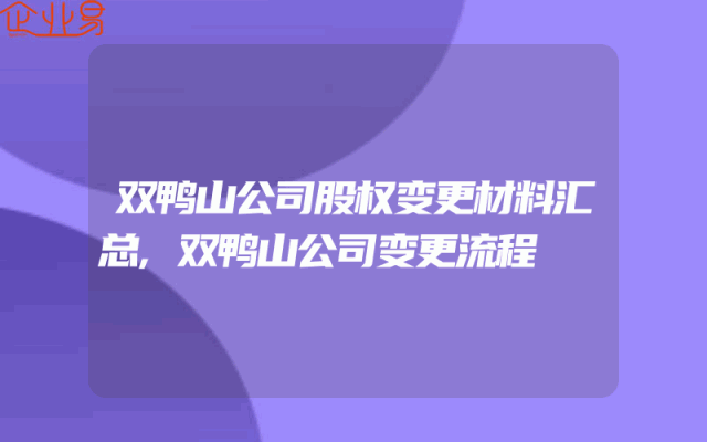 双鸭山公司股权变更材料汇总,双鸭山公司变更流程