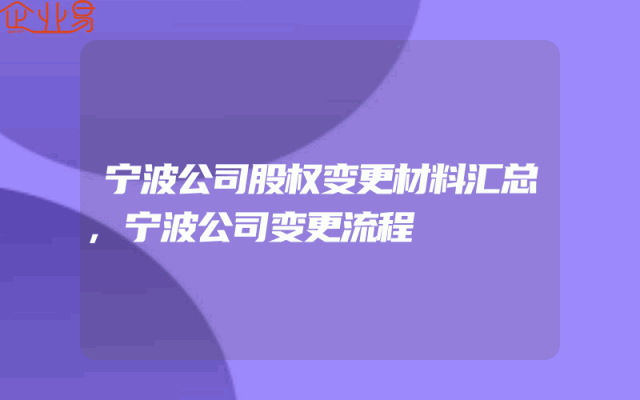 宁波公司股权变更材料汇总,宁波公司变更流程