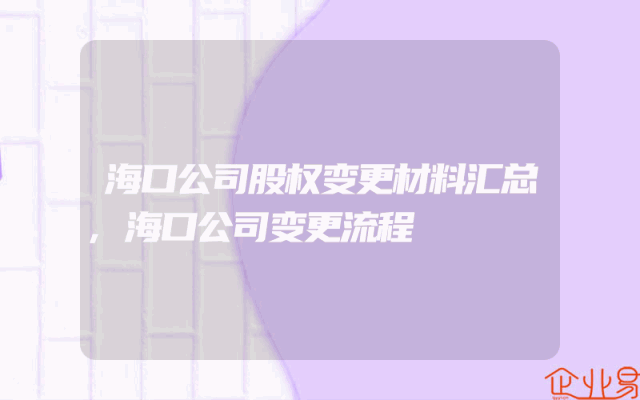 海口公司股权变更材料汇总,海口公司变更流程