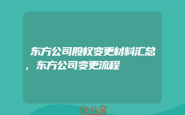 东方公司股权变更材料汇总,东方公司变更流程