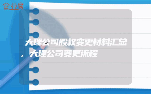 大理公司股权变更材料汇总,大理公司变更流程