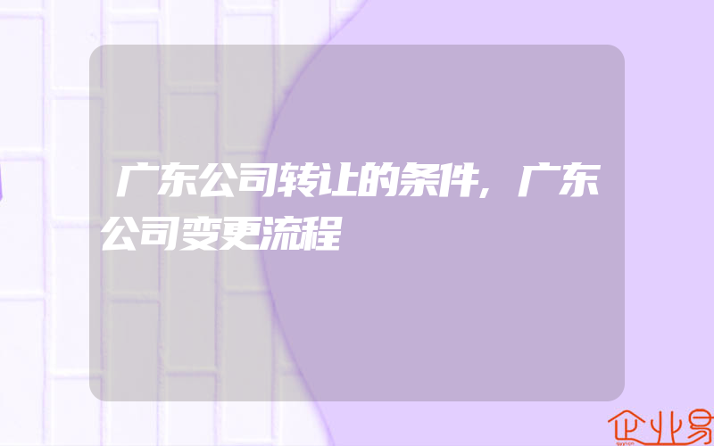 广东公司转让的条件,广东公司变更流程