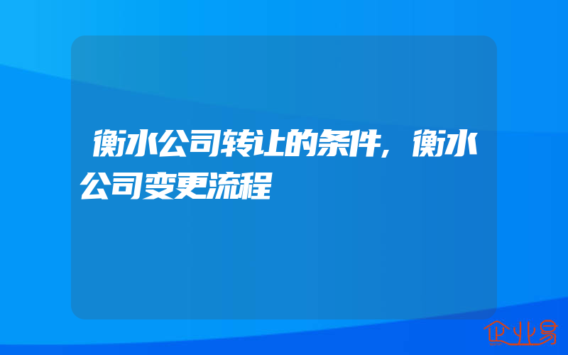 衡水公司转让的条件,衡水公司变更流程