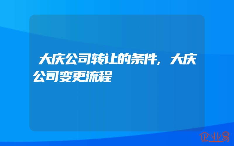 大庆公司转让的条件,大庆公司变更流程