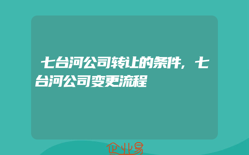 七台河公司转让的条件,七台河公司变更流程