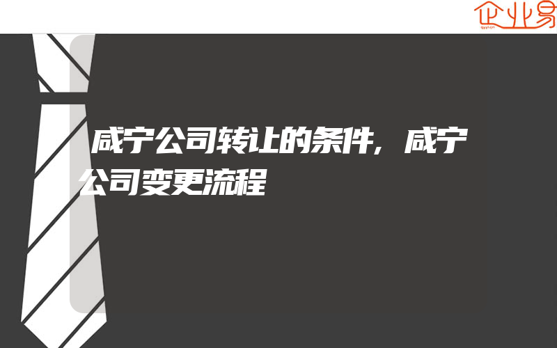 咸宁公司转让的条件,咸宁公司变更流程