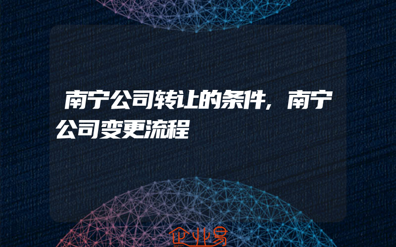 南宁公司转让的条件,南宁公司变更流程