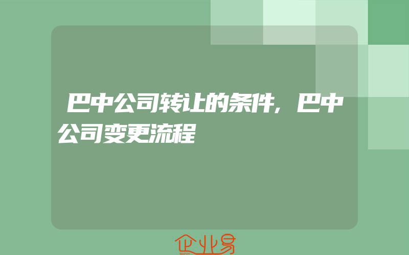 巴中公司转让的条件,巴中公司变更流程