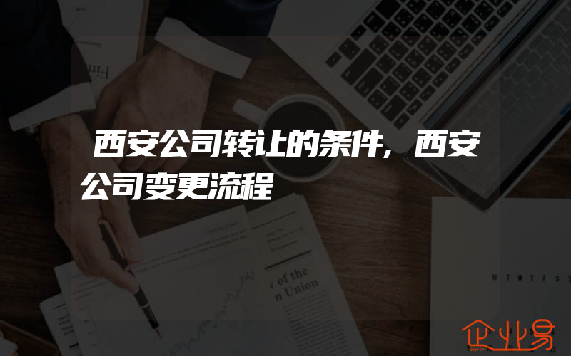 西安公司转让的条件,西安公司变更流程