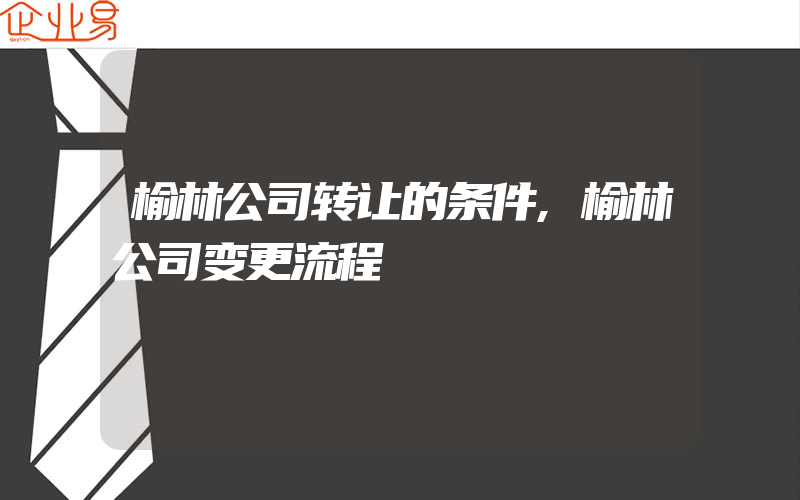 榆林公司转让的条件,榆林公司变更流程