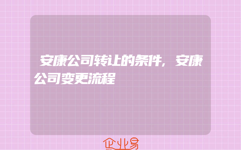 安康公司转让的条件,安康公司变更流程