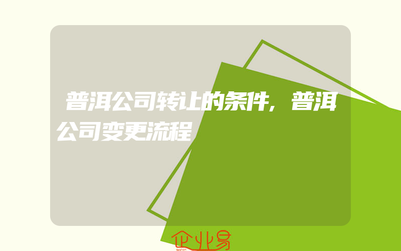 普洱公司转让的条件,普洱公司变更流程