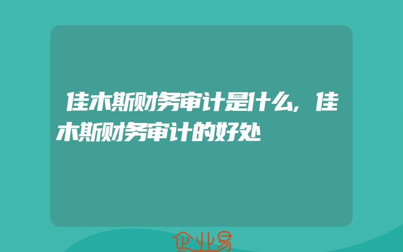 佳木斯财务审计是什么,佳木斯财务审计的好处