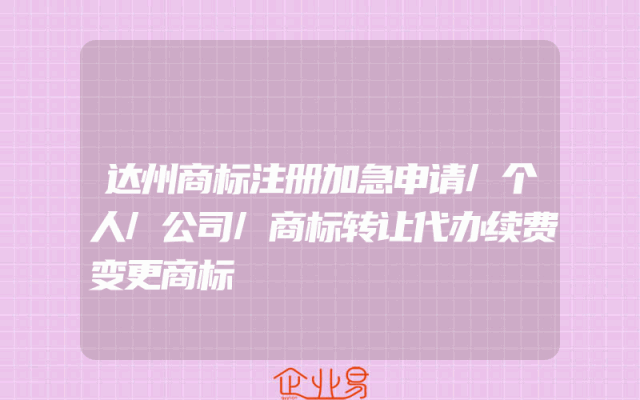 达州商标注册加急申请/个人/公司/商标转让代办续费变更商标