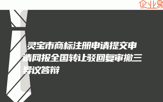灵宝市商标注册申请提交申请网报全国转让驳回复审撤三异议答辩