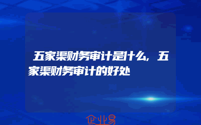 五家渠财务审计是什么,五家渠财务审计的好处