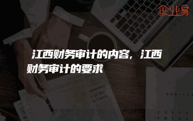 江西财务审计的内容,江西财务审计的要求
