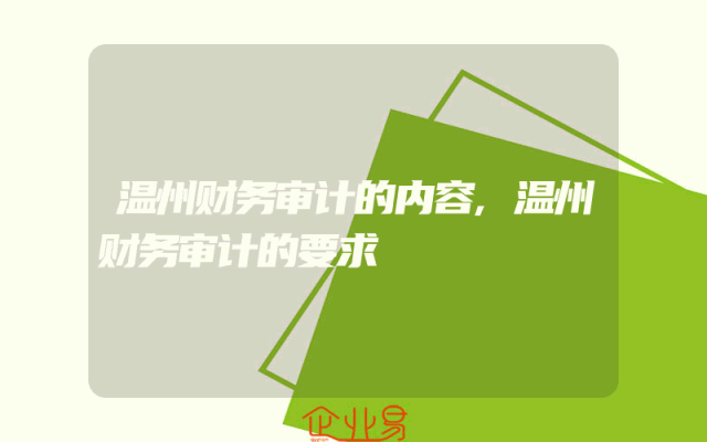 温州财务审计的内容,温州财务审计的要求