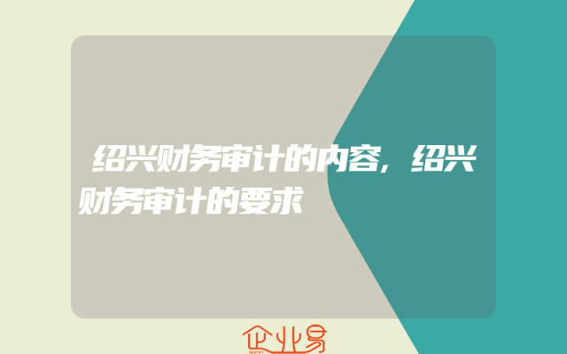绍兴财务审计的内容,绍兴财务审计的要求