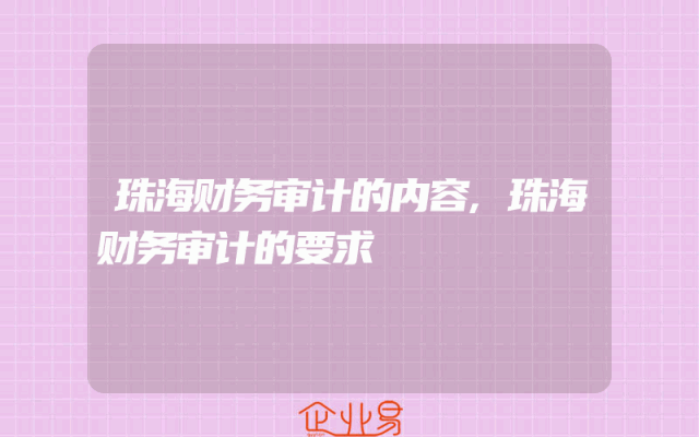 珠海财务审计的内容,珠海财务审计的要求