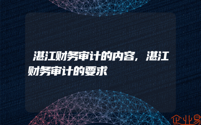 湛江财务审计的内容,湛江财务审计的要求