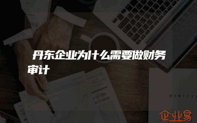 丹东企业为什么需要做财务审计