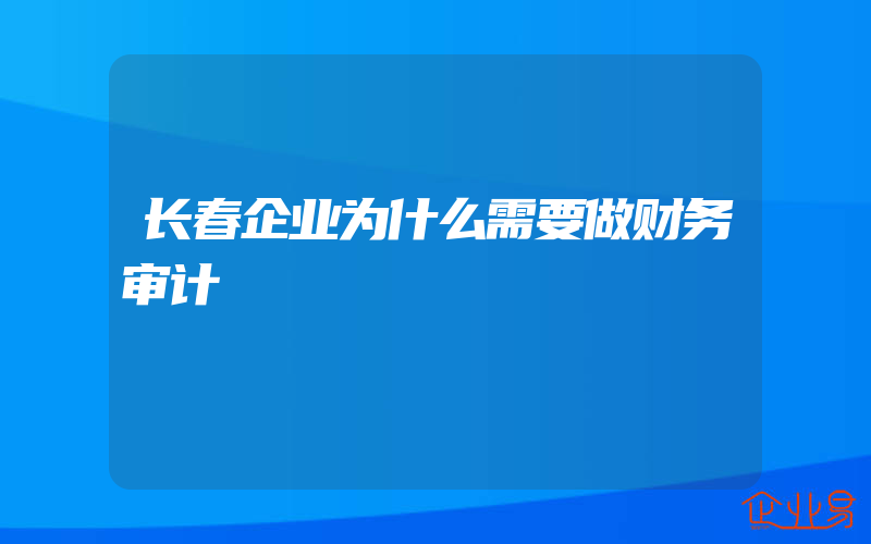 长春企业为什么需要做财务审计