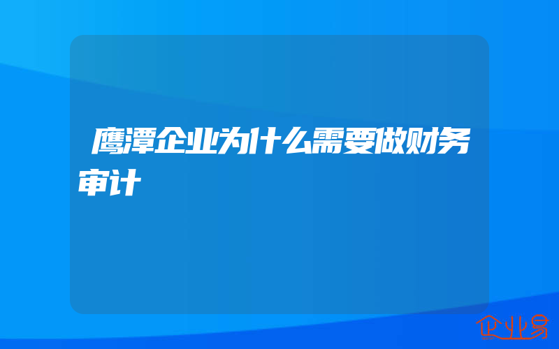 鹰潭企业为什么需要做财务审计