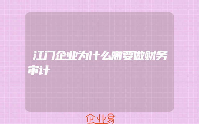 江门企业为什么需要做财务审计