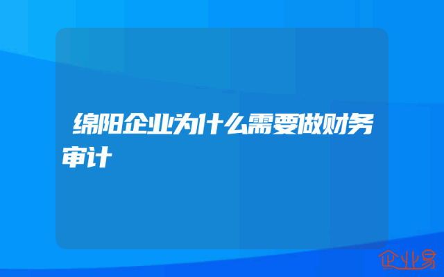 绵阳企业为什么需要做财务审计