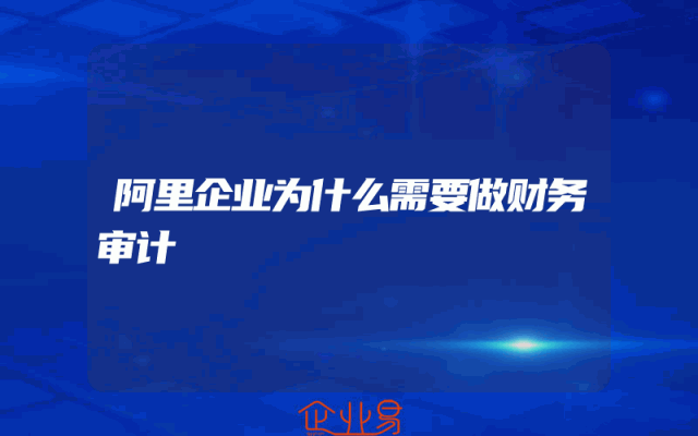 阿里企业为什么需要做财务审计
