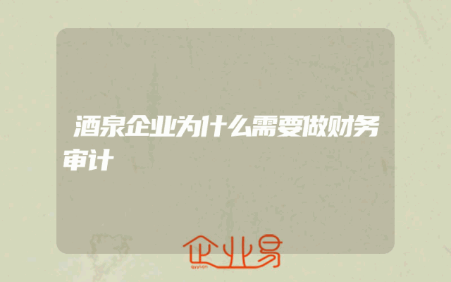 酒泉企业为什么需要做财务审计
