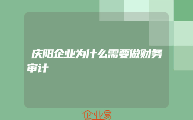 庆阳企业为什么需要做财务审计