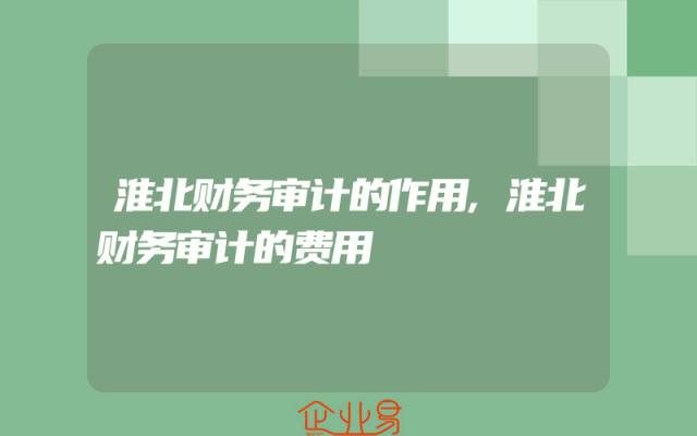 淮北财务审计的作用,淮北财务审计的费用